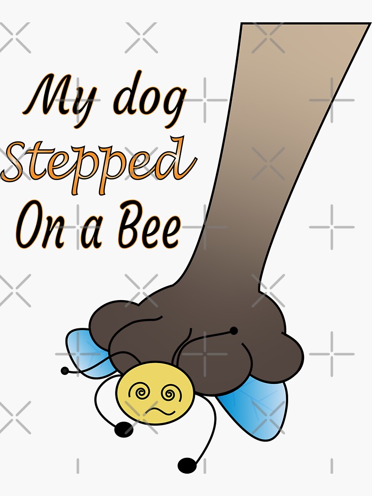 My Dog Stepped on A Bee Sticker Funny Saying Sticker Funny 