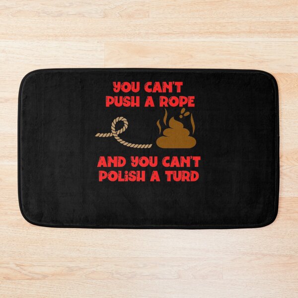 Item preview, You cant push a rope and you cant polish a turd designed and sold by Peter Stawicki.