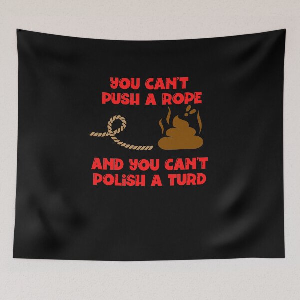 Item preview, You cant push a rope and you cant polish a turd designed and sold by Peter Stawicki.