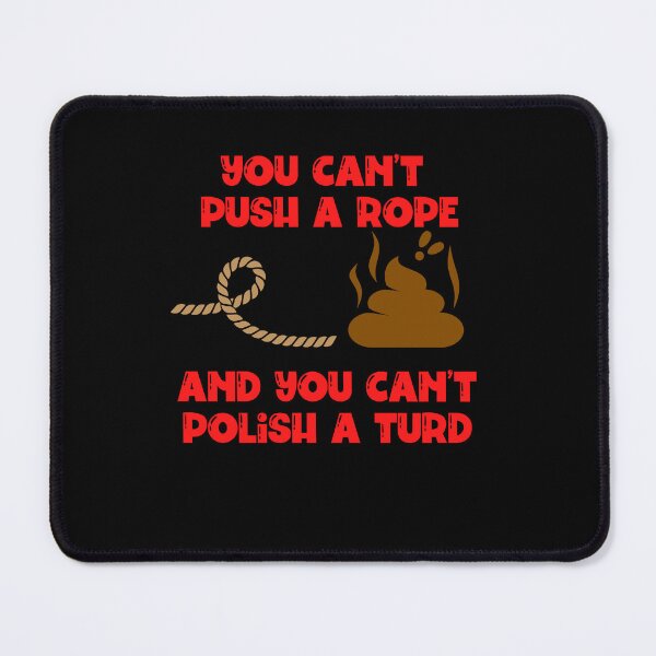 Item preview, You cant push a rope and you cant polish a turd designed and sold by Peter Stawicki.