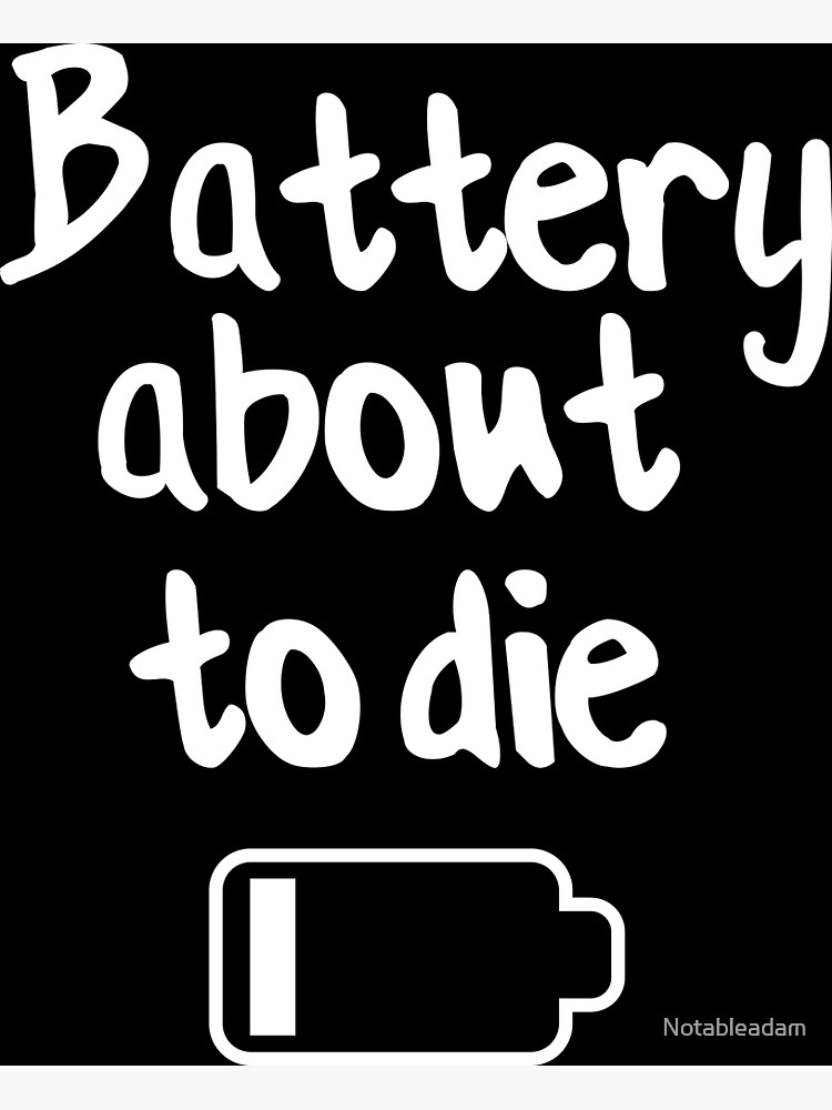 "Battery about to die " Poster for Sale by Notableadam Redbubble