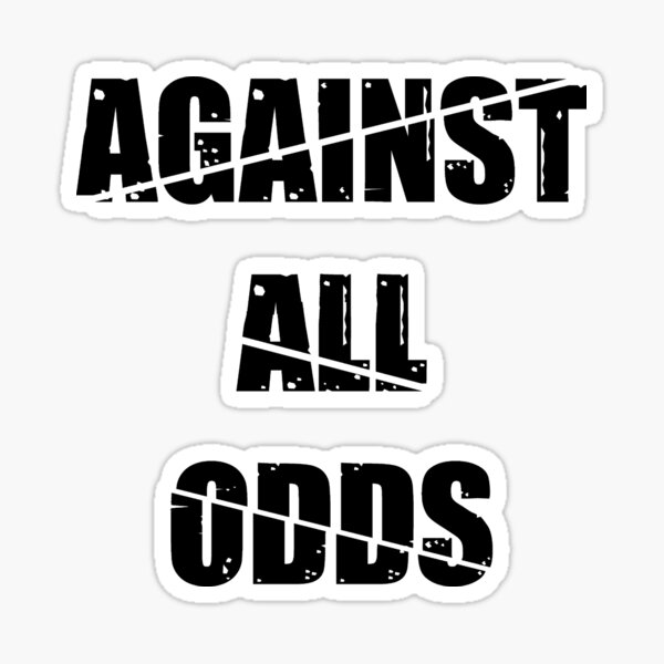 AGAINST ALL ODDS (in black letters)' Sticker