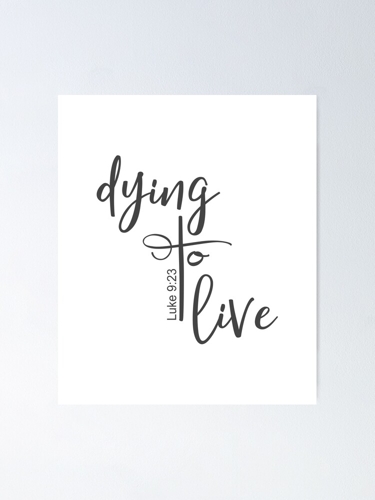 Christian Design Dying To Live Luke 9 Verse 23 Poster For Sale By christian-design-dying-to-live-luke-9-verse-23-poster-for-sale-by