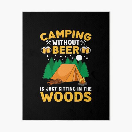 &ldquo;Camping Without Beer Is Just Sitting In The Woods For Camper&rdquo; Art