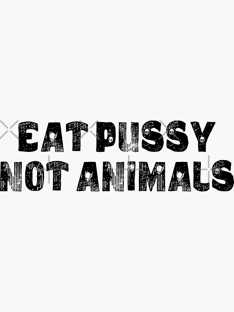 "Eat Pussy Not Animals " Sticker for Sale by TeeArtsFashion Redbubble