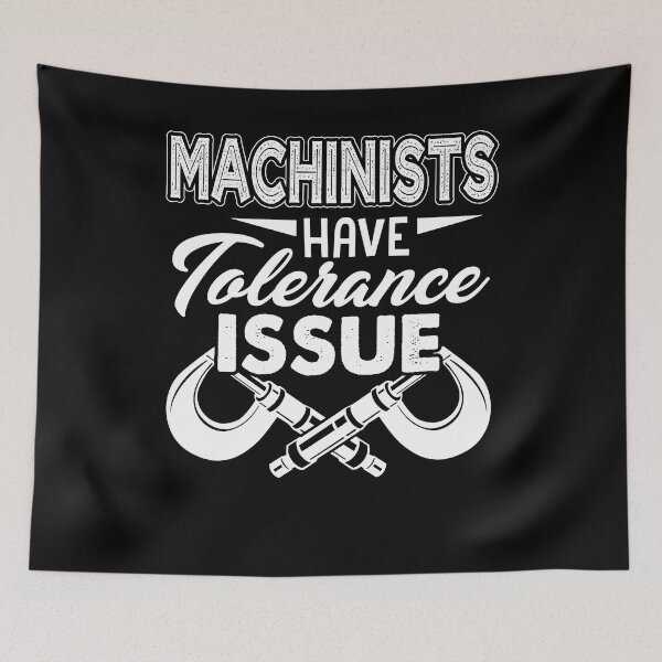 Item preview, Machinist - Machinists Have Tolerance Issue designed and sold by UnknownArtistt.