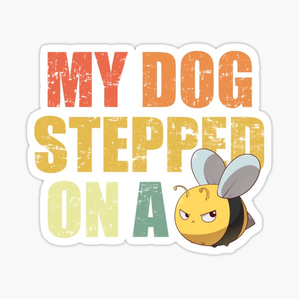 my dog stepped on a bee Sticker for Sale by matasraa