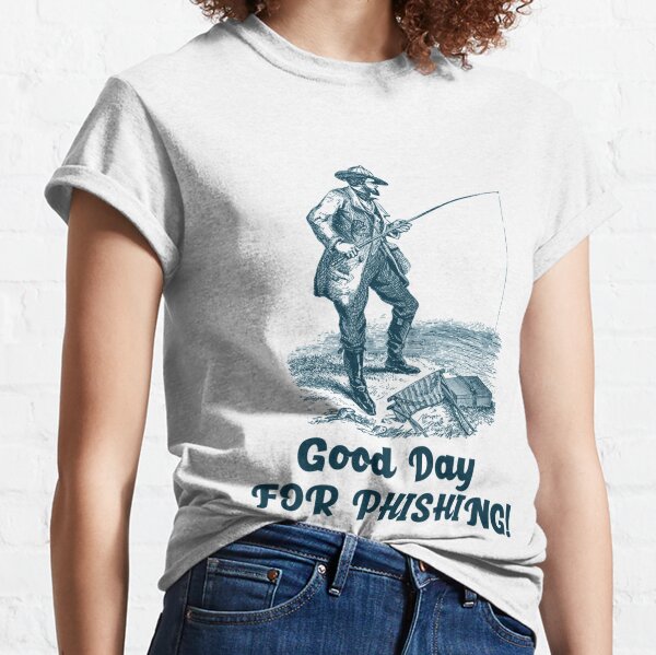 Good Day for Phishing   Classic T-Shirt