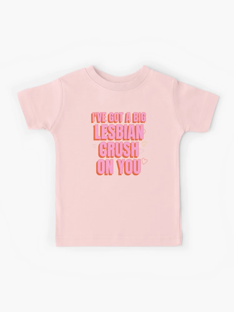 I've Got A Big Lesbian Crush On You T-Shirt I've Got A Big Lesbian Crush On You T-Shirt