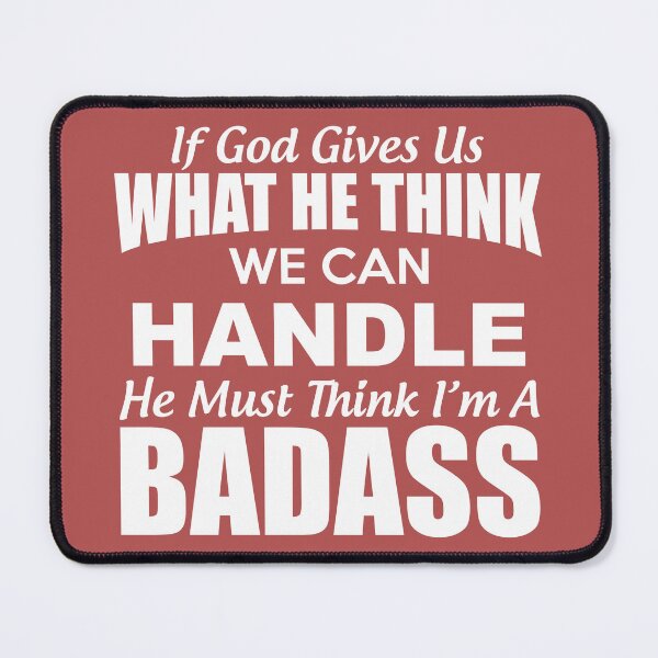 Item preview, If God Give Us What He Think We Can Handle He Must Think Im A Badass designed and sold by Moeez Javed.