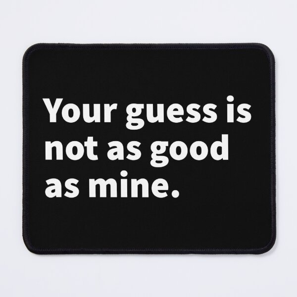Item preview, Your guess is not as good as mine, funny, sarcastic, witty, and humorous T-shirt, sticker and mug designed and sold by PlainCrankyT.