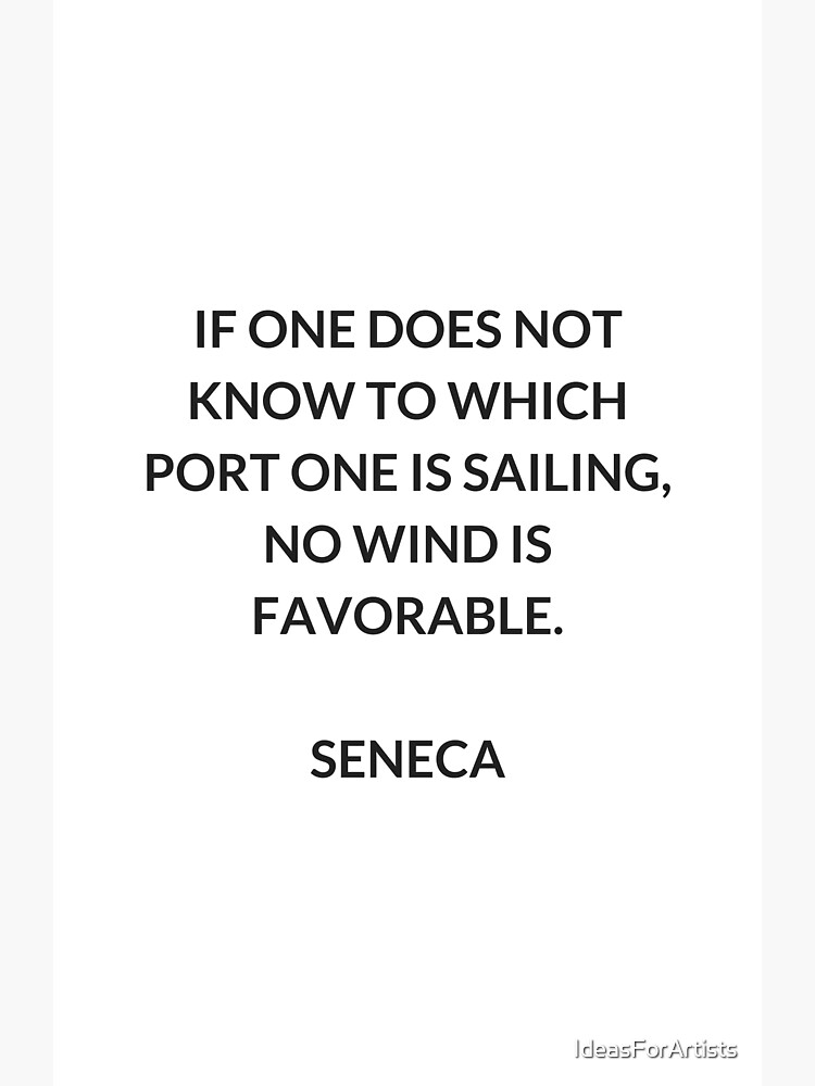 If one does not know to which port one is sailing, no wind is favorable