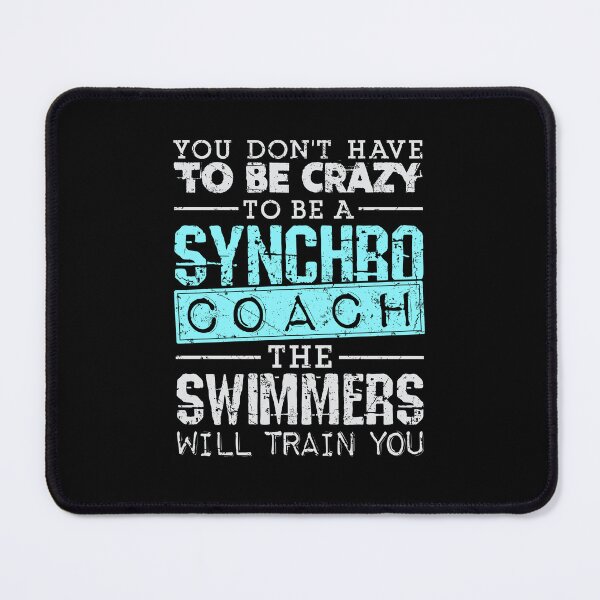 Item preview, Synchronized Swimming Coach You Don't Have To Be Crazy The Swimmers Will Train You designed and sold by jaygo.