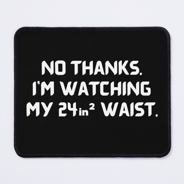 Item preview, No Thanks. I'm Watching My 24 Squared Waist - Funny Saying designed and sold by GearGirlNJ.