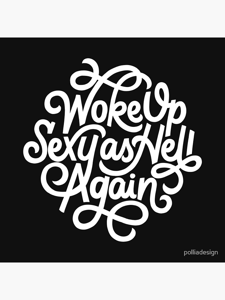 Woke Up Sexy As Hell White Poster For Sale By Polliadesign Redbubble