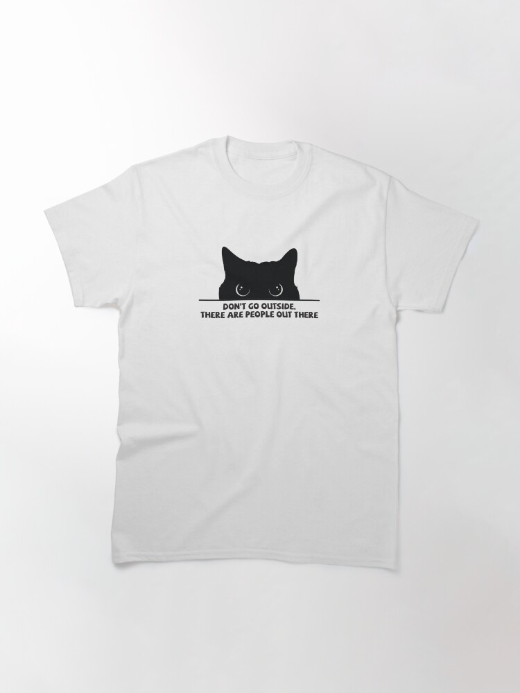 Alternate view of Don't Go Outside There Are People Out There Classic T-Shirt