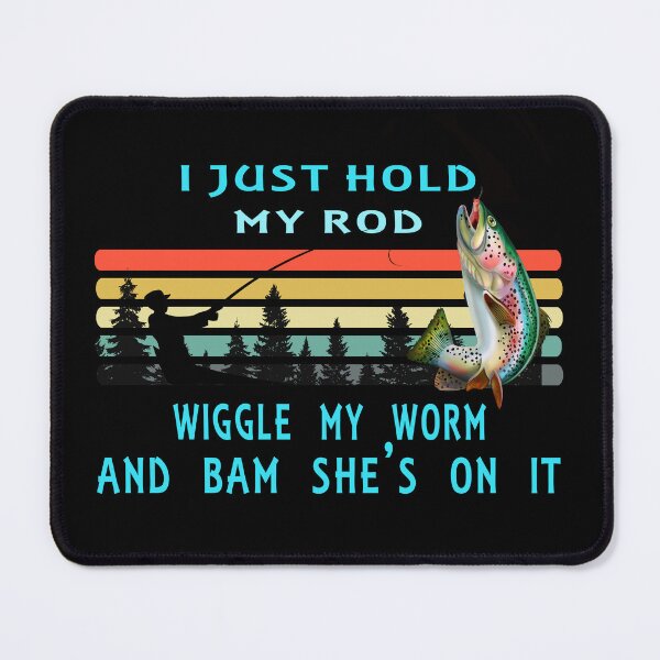 Item preview, I Just Hold My Rod Wiggle My Worm Bam She's On designed and sold by david parry.