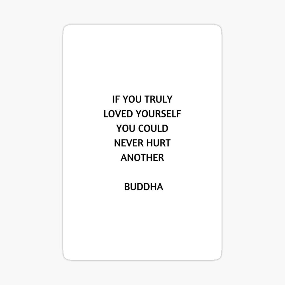 Buddhist Quote If You Truly Love Yourself You Could Never Hurt Another Poster By Ideasforartists Redbubble