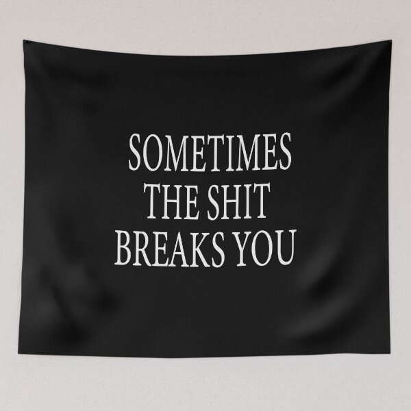 Item preview, Sometimes The Shit Breaks You designed and sold by ASSOUKI9.