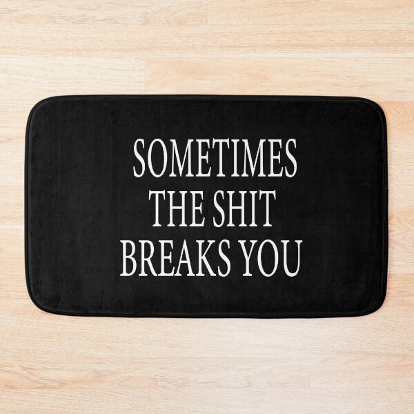 Item preview, Sometimes The Shit Breaks You designed and sold by ASSOUKI9.