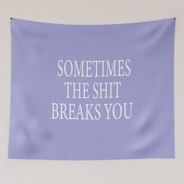 Item preview,  Sometimes The Shit Breaks You designed and sold by ASSOUKI9.