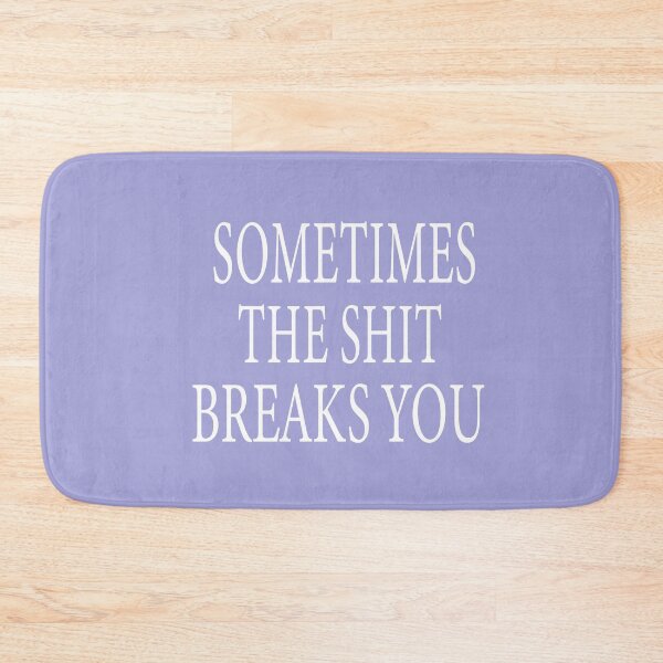 Item preview,  Sometimes The Shit Breaks You designed and sold by ASSOUKI9.