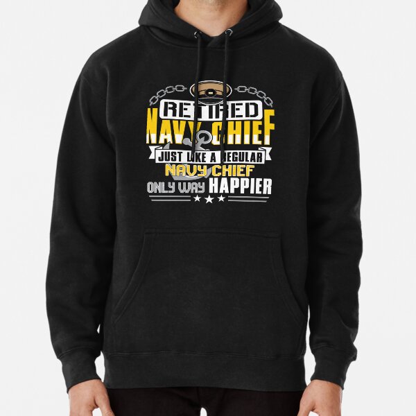 Retired Navy Chief Only Way Happier T Shirt Pullover Hoodie for Sale by  kaboom713