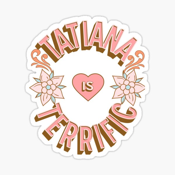 “Tatiana is Terrific - First Names - Birthday Gifts - Alliteration Fans