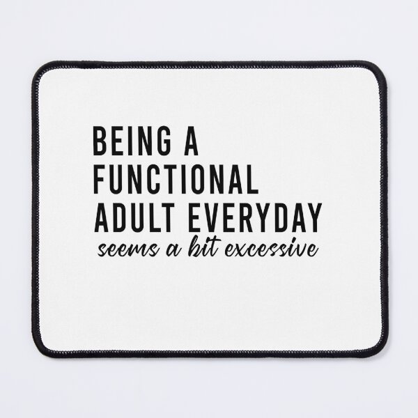 Item preview, Being a functional adult everyday seems a bit excessive designed and sold by QueendarChanse.
