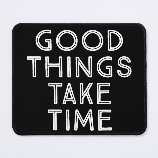 Item preview, good things take time designed and sold by Livefortodayy.