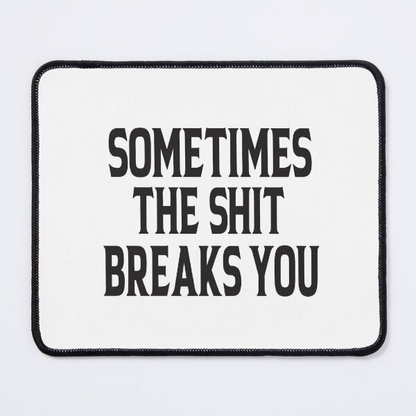 Item preview, Sometimes The Shit Breaks You designed and sold by ASSOUKI9.