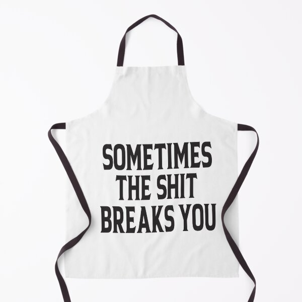 Item preview, Sometimes The Shit Breaks You designed and sold by ASSOUKI9.
