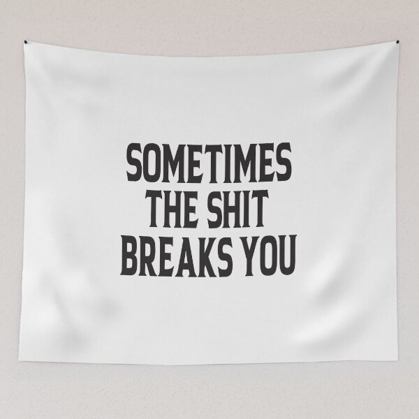 Item preview, Sometimes The Shit Breaks You designed and sold by ASSOUKI9.