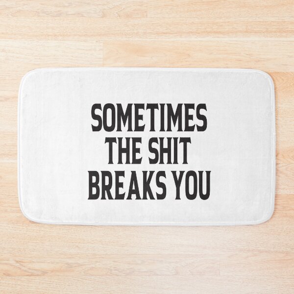 Item preview, Sometimes The Shit Breaks You designed and sold by ASSOUKI9.