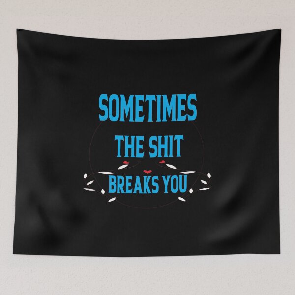 Item preview,  Sometimes The Shit Breaks You designed and sold by ASSOUKI9.