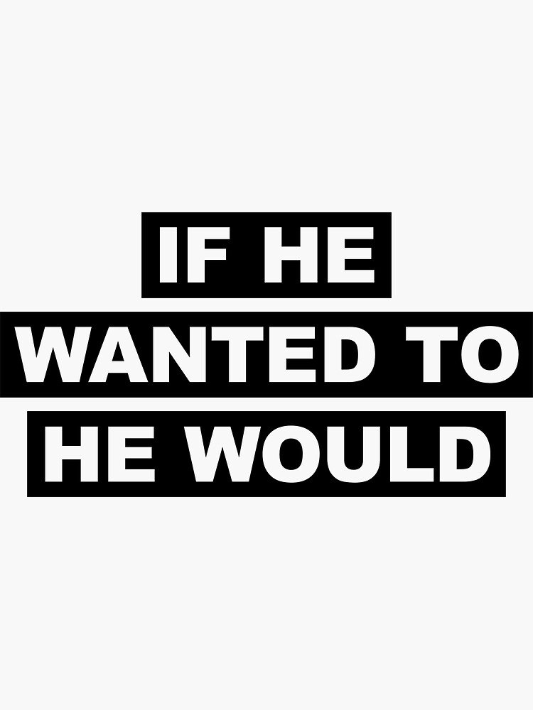 "Girl, If He Wanted To He Would" Sticker for Sale by ClickForMore Redbubble