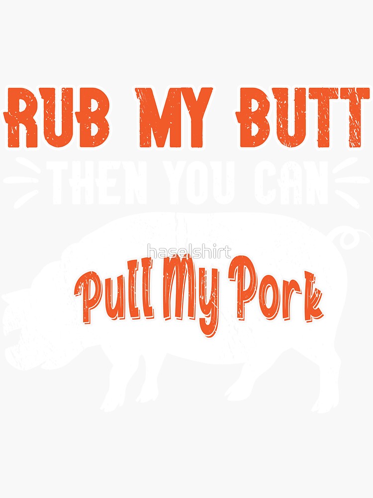 Rub My Butt Then You Can Pull My Pork Meat Bbq Smoker Sticker By