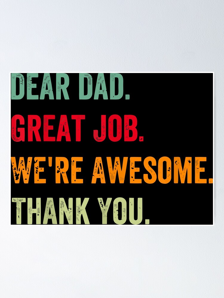 &ldquo;Dear Dad Great Job We&rsquo;re Awesome Thank You father quotes dad&rdquo; Poster