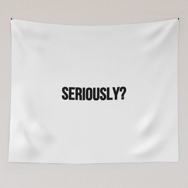 Item preview, Seriously? designed and sold by Tee-Girl.