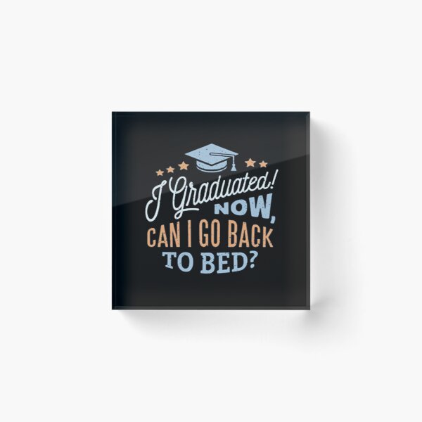 Item preview,   i graduated can i go back to bed now?,  designed and sold by truewear1.