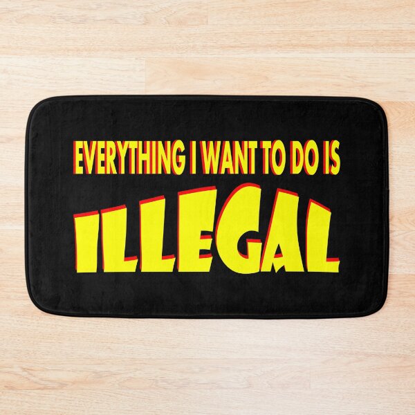 Item preview, Everything i want to do is illegal designed and sold by NFGDesigns.