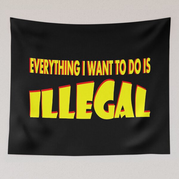 Item preview, Everything i want to do is illegal designed and sold by NFGDesigns.