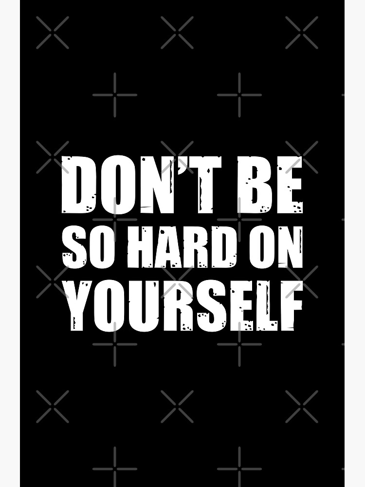 dont-be-so-hard-on-yourself-poster-for-sale-by-outcastbrain-redbubble