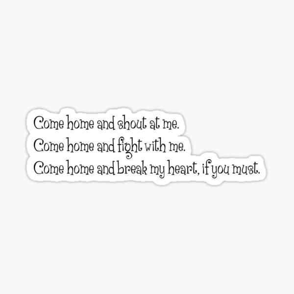 come-home-and-shout-at-me-come-home-and-fight-with-me-come-home-and