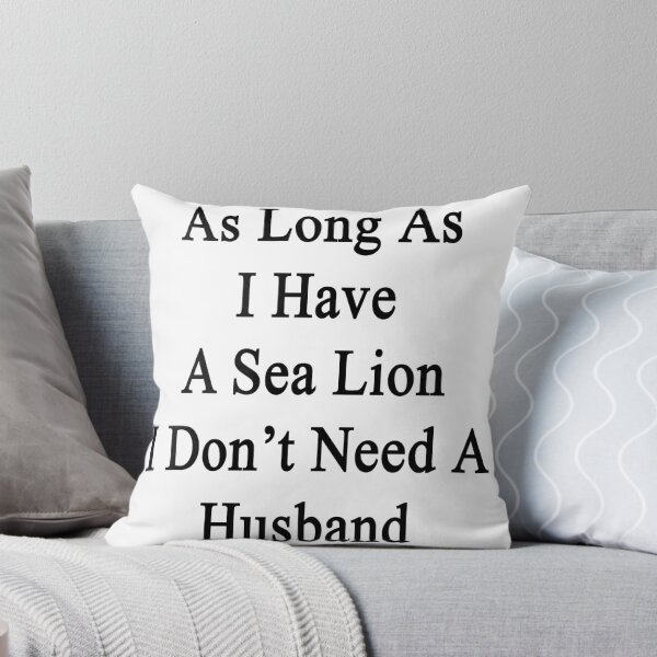 Item preview, As Long As I Have A Sea Lion I Don't Need A Husband  designed and sold by supernova23.