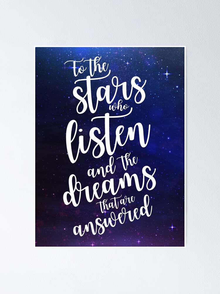 To The Stars Who Listen And The Dreams That Are Answered Poster By Yairalynn Redbubble