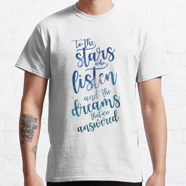 To the stars who listen and the dreams that are answered Classic T-Shirt