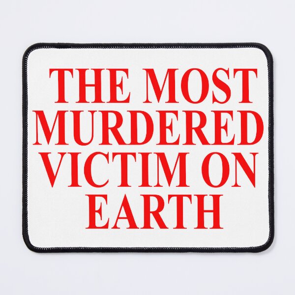 Item preview, THE MOST MURDERED VICTIM ON EARTH  designed and sold by damiansucks.