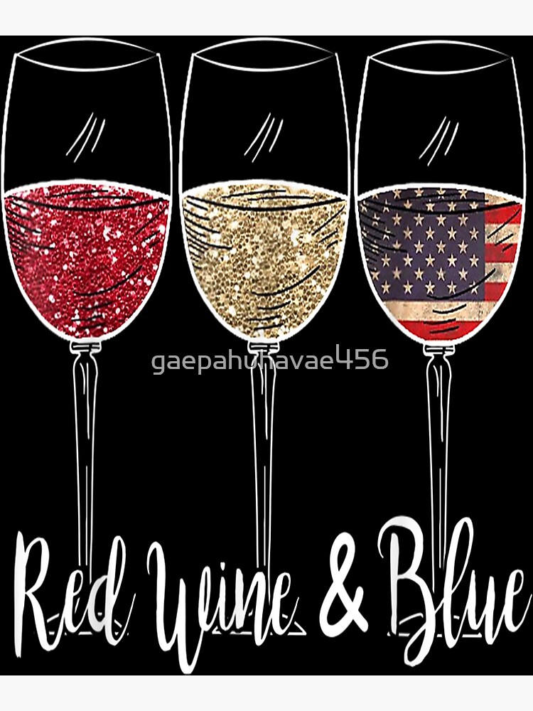 Red Wine And Blue 4th Of July Wine Red White Blue Wine Glasses T Shirtpng Poster For Sale By