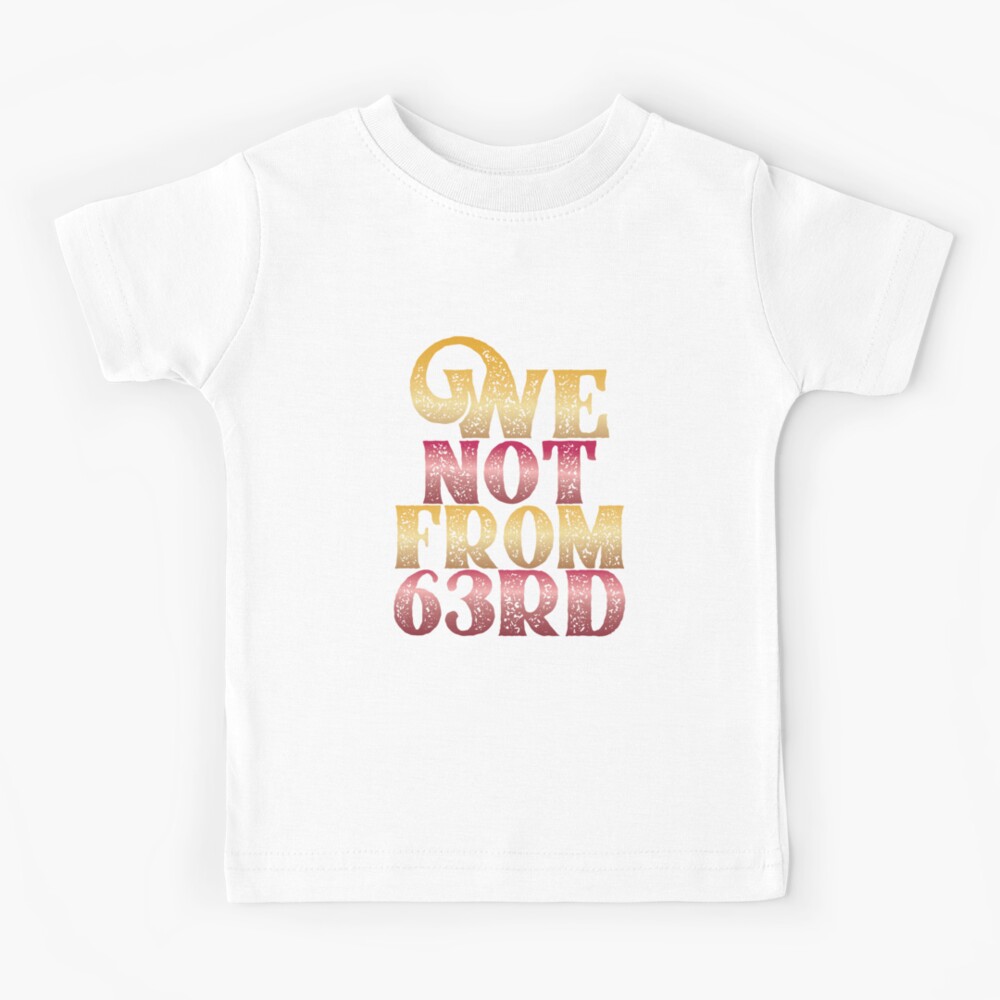 We not from 63rd We not from 63rd hoodie Kids T Shirt